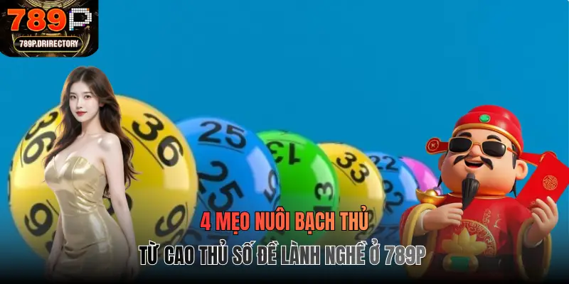4 mẹo nuôi bạch thủ từ cao thủ số đề lành nghề ở 789p