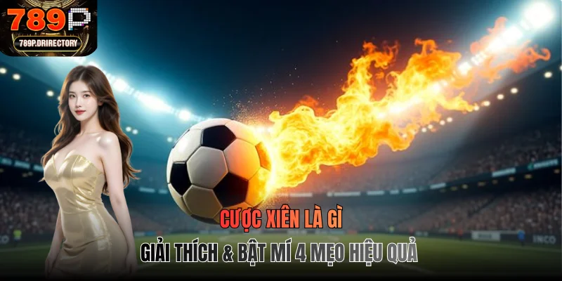 Cược Xiên Là Gì - Giải Thích & Bật Mí 4 Mẹo Hiệu Quả