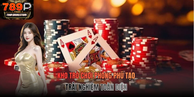 Kho trò chơi phong phú tạo trải nghiệm toàn diện