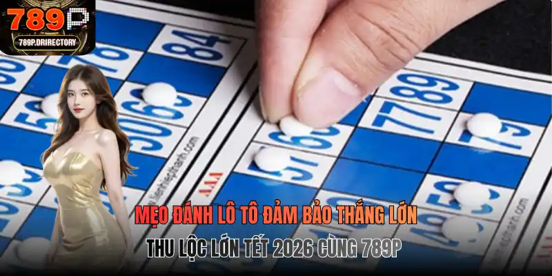 Mẹo đánh lô tô đảm bảo thắng lớn, thu lộc lớn Tết 2026