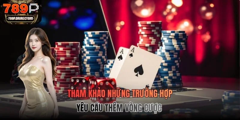 Tham khảo những trường hợp yêu cầu thêm vòng cược