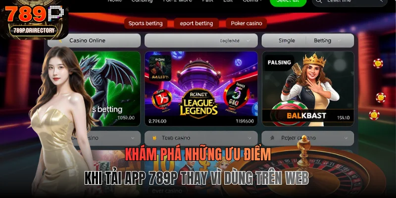 Khám phá những ưu điểm khi tải app 789P thay vì dùng trên web