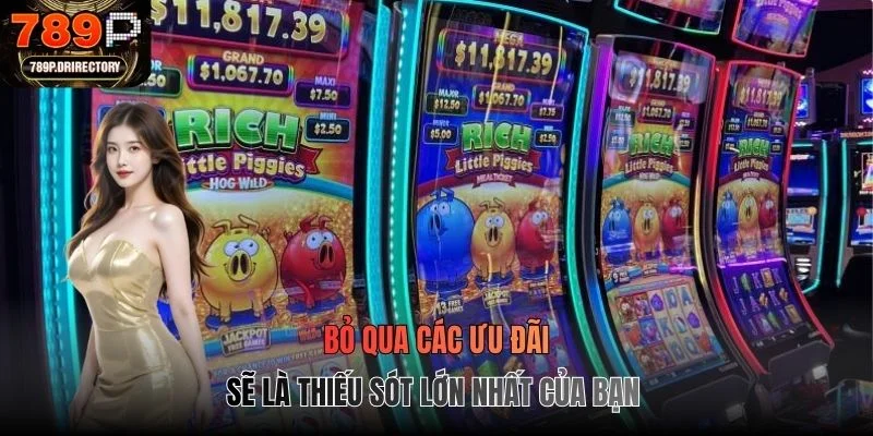 Bỏ qua các ưu đãi sẽ là thiếu sót lớn nhất của bạn